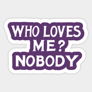 Who Loves Me? Nobody / Humorous Nihilist Typography Statement Sticker